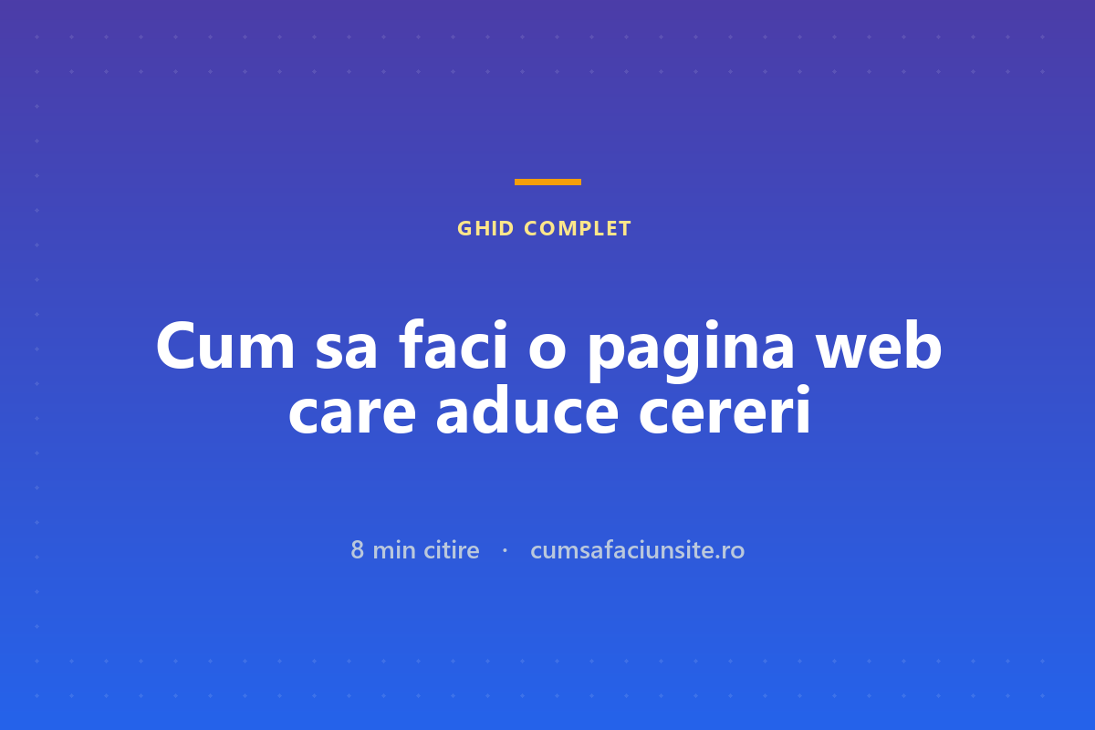 Cum sa faci o pagina web care aduce cereri, nu doar vizite