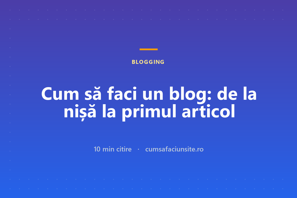 Cum să faci un blog în 2026: de la nișă la primul articol publicat
