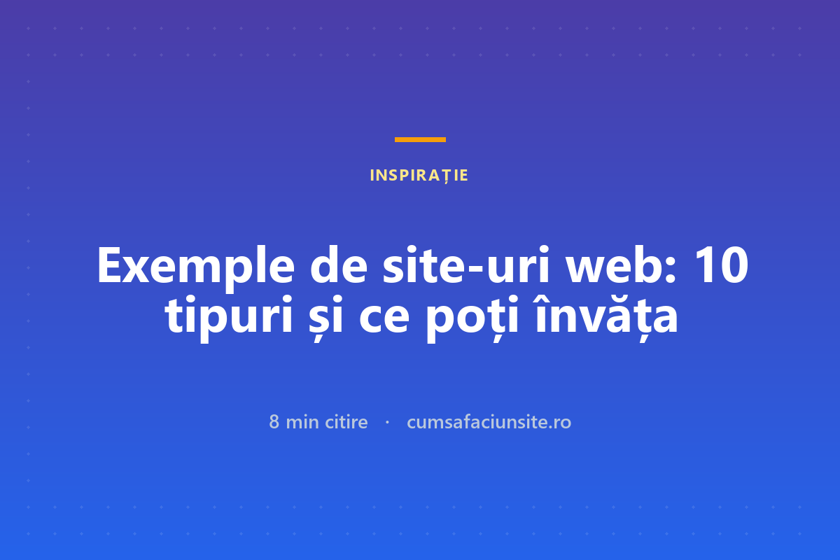 Site web exemple: 10 tipuri, ce face fiecare bine și ce poți copia